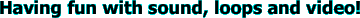 Having fun with sound, loops